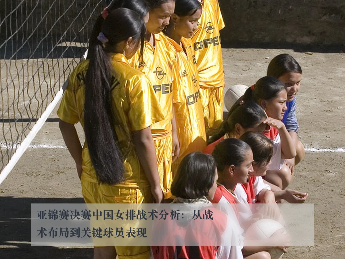 亚锦赛决赛中国女排战术分析：从战术布局到关键球员表现
